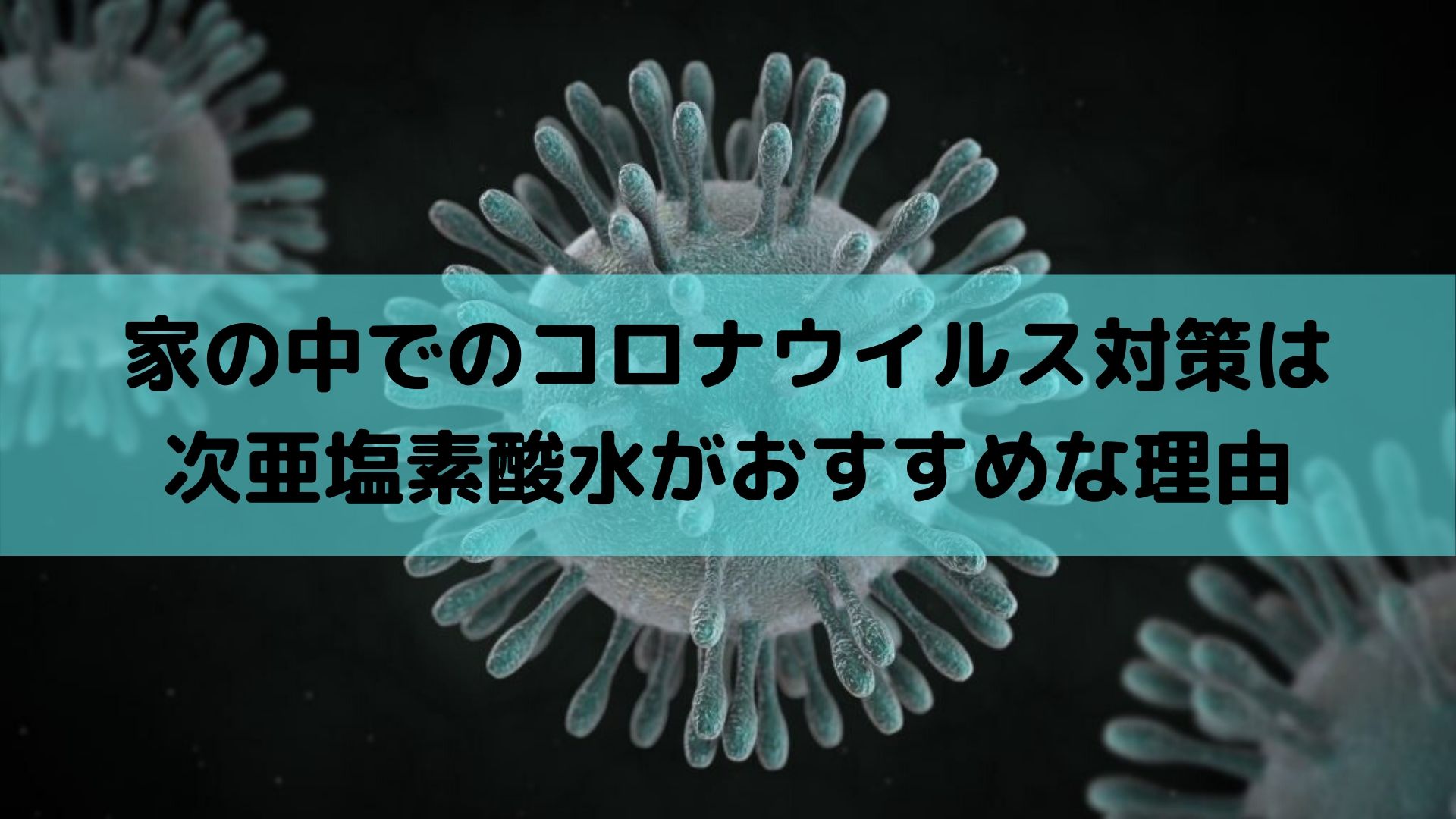 家の中のコロナウイルス対策は次亜塩素酸水がおすすめ