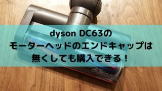 dyson DC63のモーターヘッドのエンドキャップは無くしても購入できる！